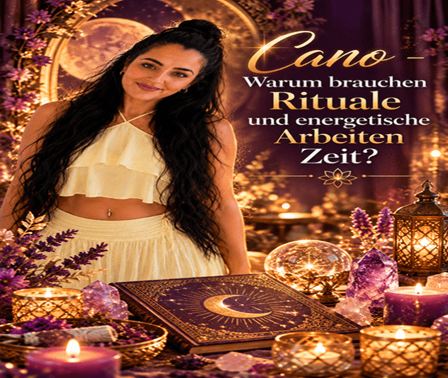 Cano – Warum brauchen Rituale und energetische Arbeiten Zeit?